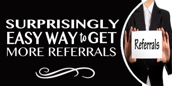 Surprisingly Easy Way to Get More Referrals