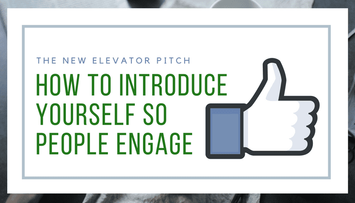 The New Elevator Pitch  – How to Introduce Yourself So People Engage