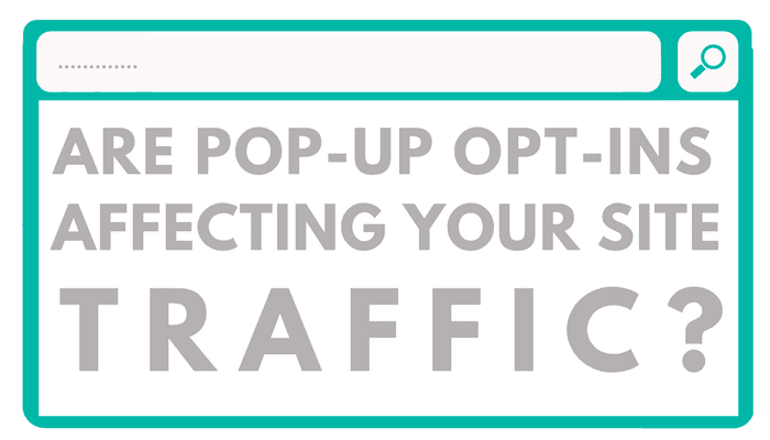 Are Pop-Up Opt-Ins Affecting Your Site Traffic?