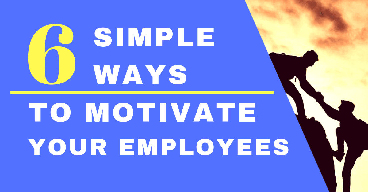 6 Simple Ways to Motivate Your Employees