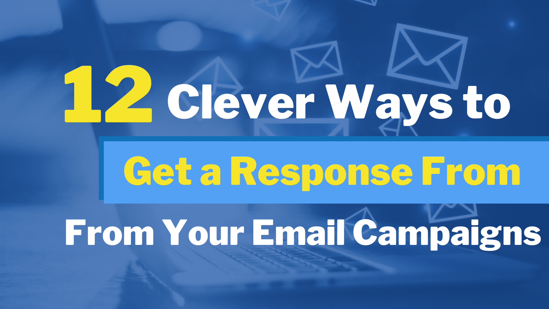 Email Marketing Tips – 12 Clever Ways To Get a Response From Your Email Campaigns