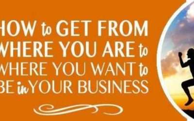 Business Growth – How to Get From Where You Are to Where You Want to Be in Your Business