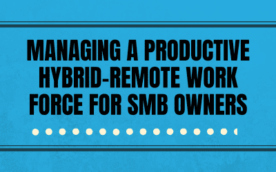Managing a Productive Hybrid-Remote Work Force for SMB Owners